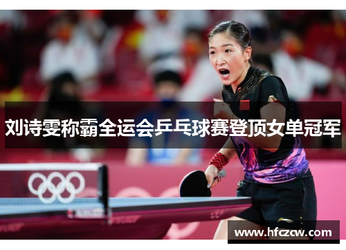刘诗雯称霸全运会乒乓球赛登顶女单冠军