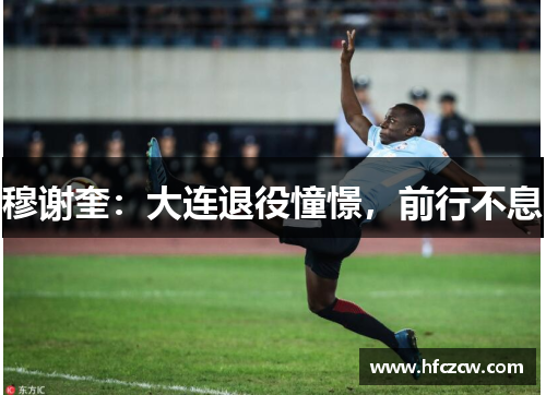 穆谢奎：大连退役憧憬，前行不息