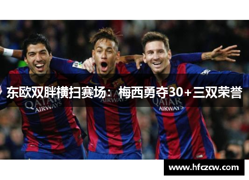 东欧双胖横扫赛场：梅西勇夺30+三双荣誉